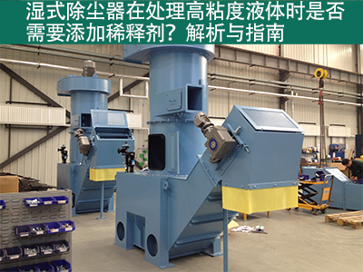湿式除尘器在处理高粘度液体时是否需要添加稀释剂？